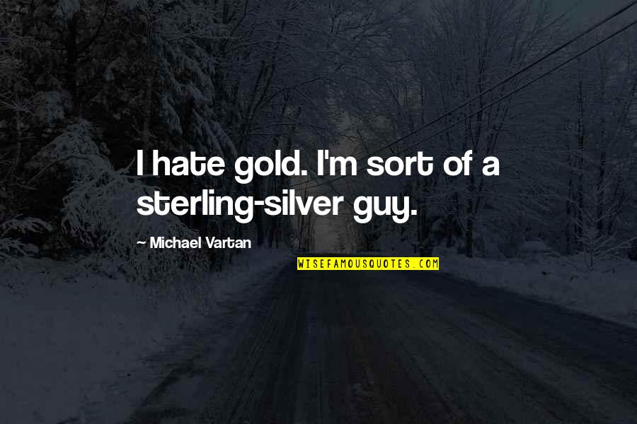 Sterling Silver Quotes By Michael Vartan: I hate gold. I'm sort of a sterling-silver