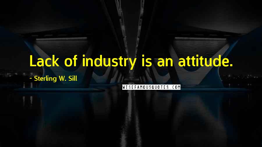Sterling W. Sill quotes: Lack of industry is an attitude.