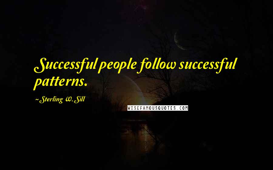 Sterling W. Sill quotes: Successful people follow successful patterns.