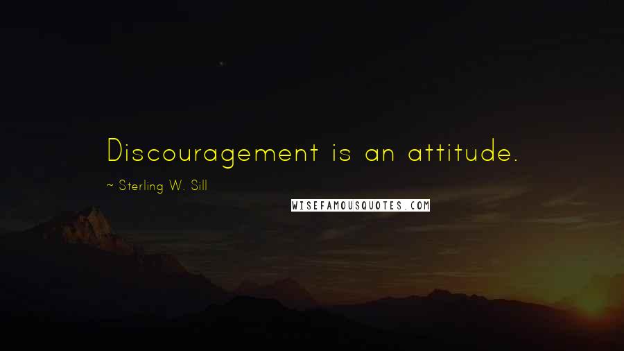 Sterling W. Sill quotes: Discouragement is an attitude.