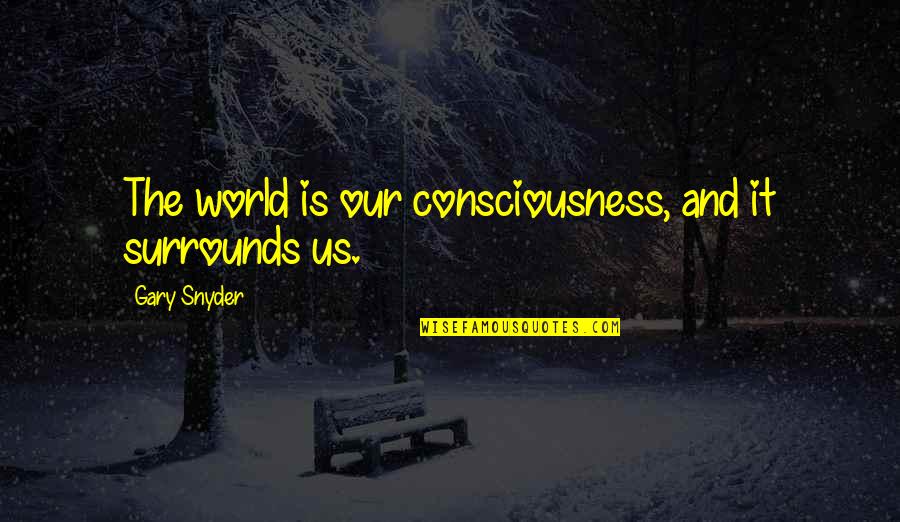 Sterlini Magic Quotes By Gary Snyder: The world is our consciousness, and it surrounds Sterlini Magic Quotes By Gary Snyder: The world is our consciousness, and it surrounds