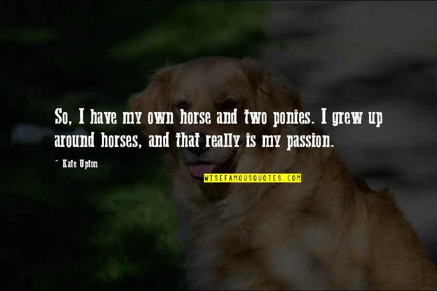 Stermann Und Quotes By Kate Upton: So, I have my own horse and two