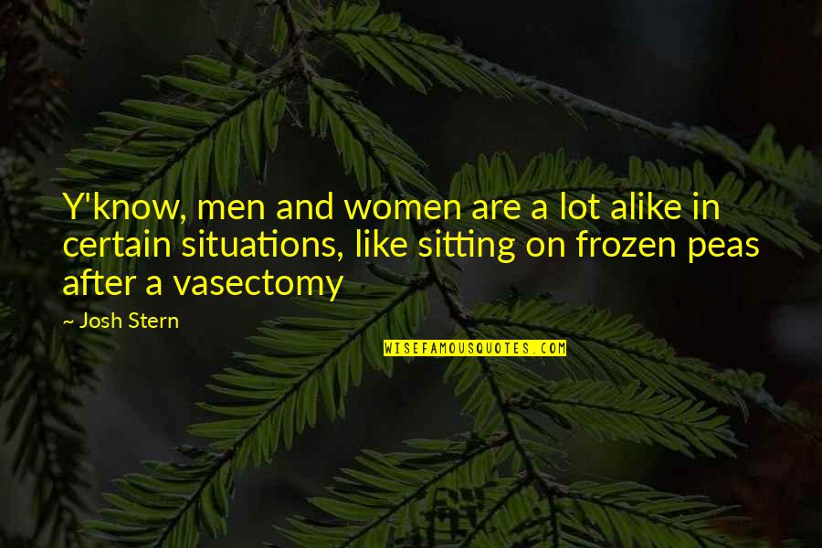 Stern Quotes By Josh Stern: Y'know, men and women are a lot alike
