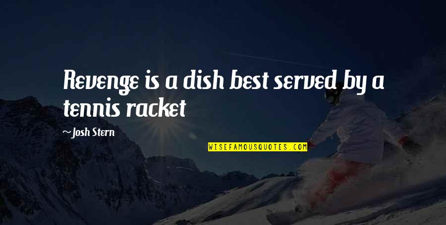 Stern Quotes By Josh Stern: Revenge is a dish best served by a