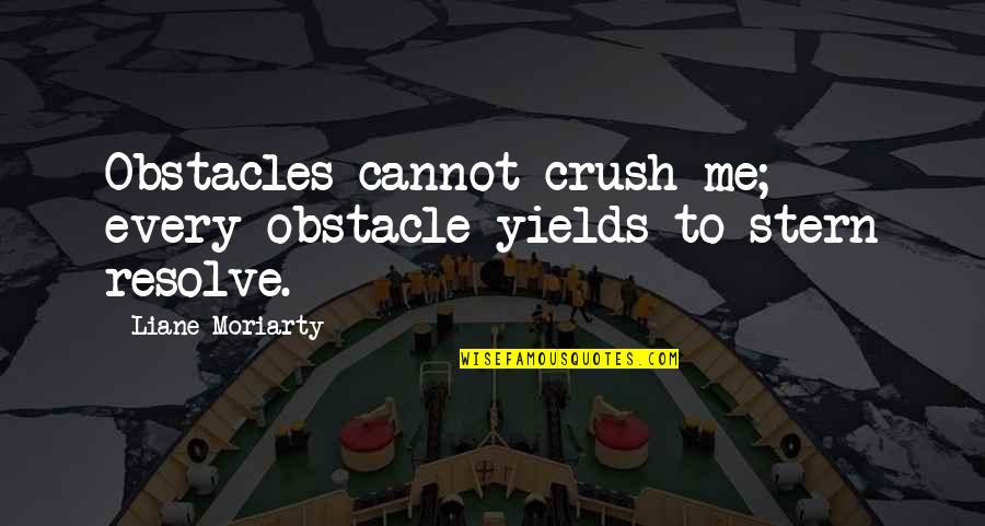 Stern Quotes By Liane Moriarty: Obstacles cannot crush me; every obstacle yields to