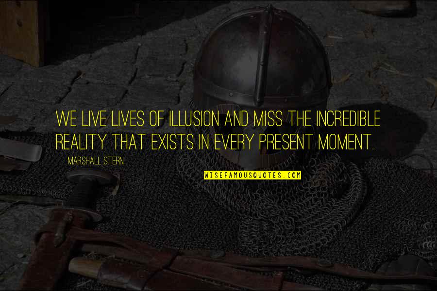 Stern Quotes By Marshall Stern: We live lives of illusion and miss the
