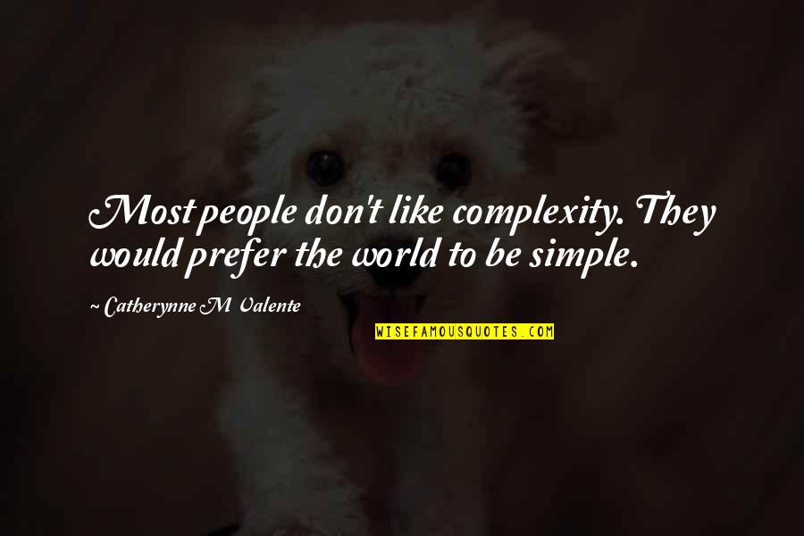 Sternbach Md Quotes By Catherynne M Valente: Most people don't like complexity. They would prefer Sternbach Md Quotes By Catherynne M Valente: Most people don't like complexity. They would prefer