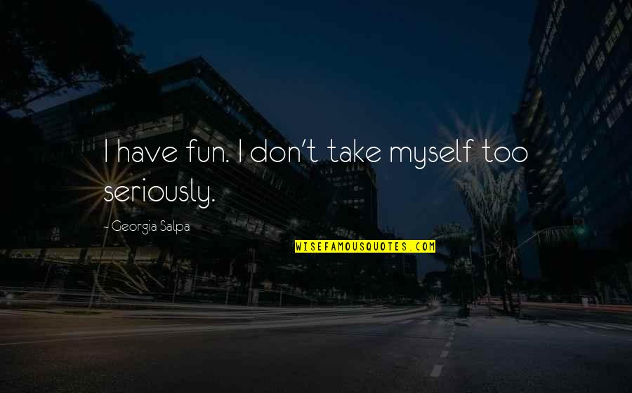 Sternberger Monoclonals Quotes By Georgia Salpa: I have fun. I don't take myself too