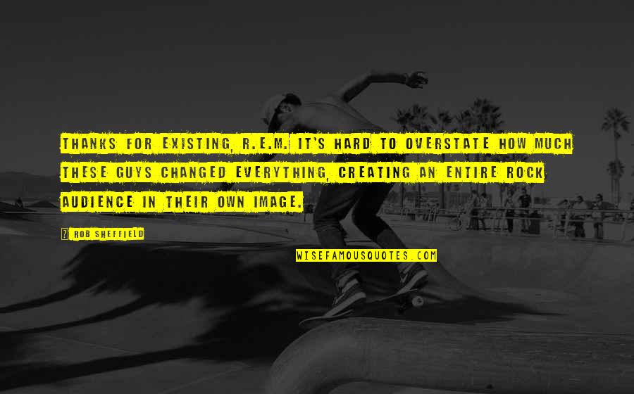 Sternberger Monoclonals Quotes By Rob Sheffield: Thanks for existing, R.E.M. It's hard to overstate