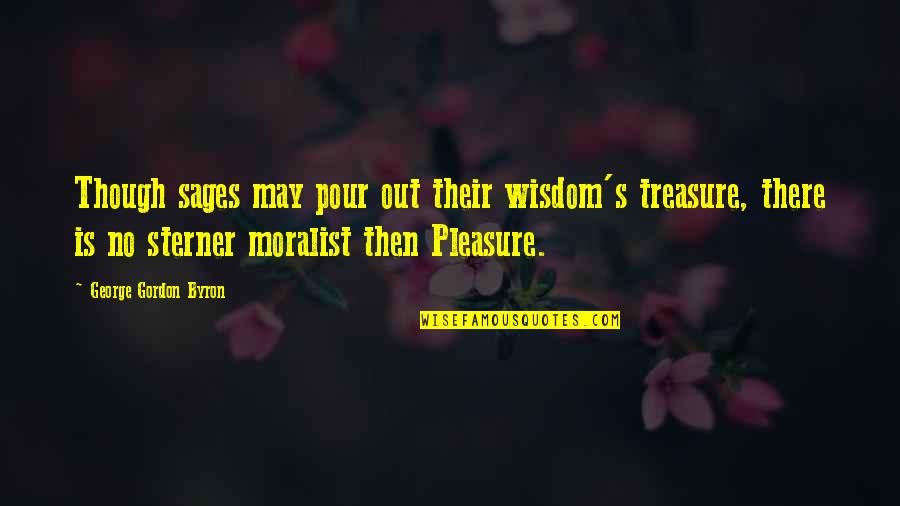 Sterner Quotes By George Gordon Byron: Though sages may pour out their wisdom's treasure,