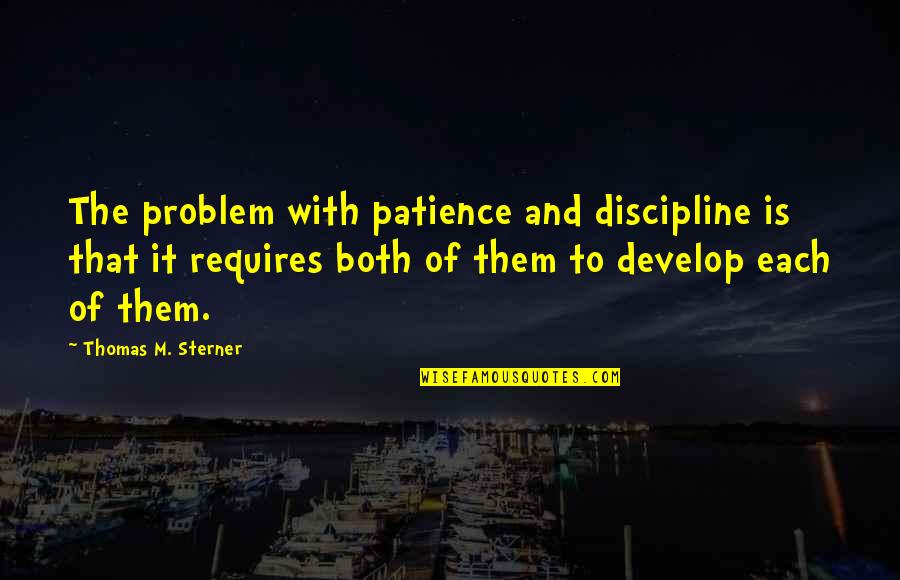 Sterner Quotes By Thomas M. Sterner: The problem with patience and discipline is that