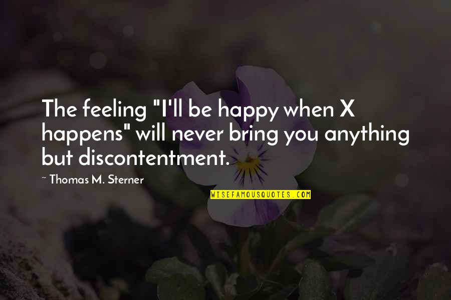 Sterner Quotes By Thomas M. Sterner: The feeling "I'll be happy when X happens"