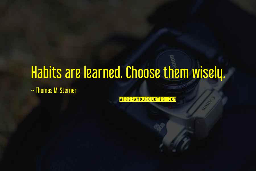 Sterner Quotes By Thomas M. Sterner: Habits are learned. Choose them wisely.