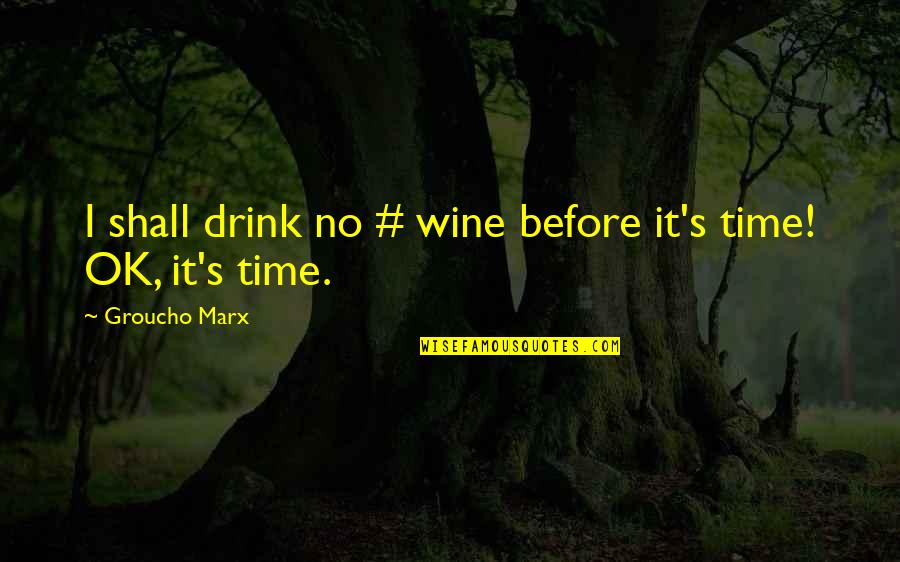 Sternhagen Quotes By Groucho Marx: I shall drink no # wine before it's