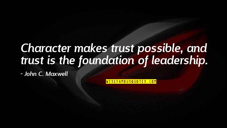 Sternhagen Quotes By John C. Maxwell: Character makes trust possible, and trust is the