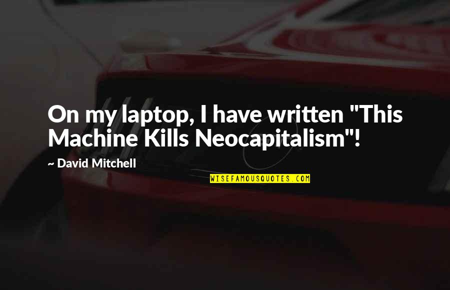 Sternheim Consulting Quotes By David Mitchell: On my laptop, I have written "This Machine