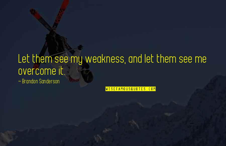 Sternheim Yitzchok Quotes By Brandon Sanderson: Let them see my weakness, and let them Sternheim Yitzchok Quotes By Brandon Sanderson: Let them see my weakness, and let them
