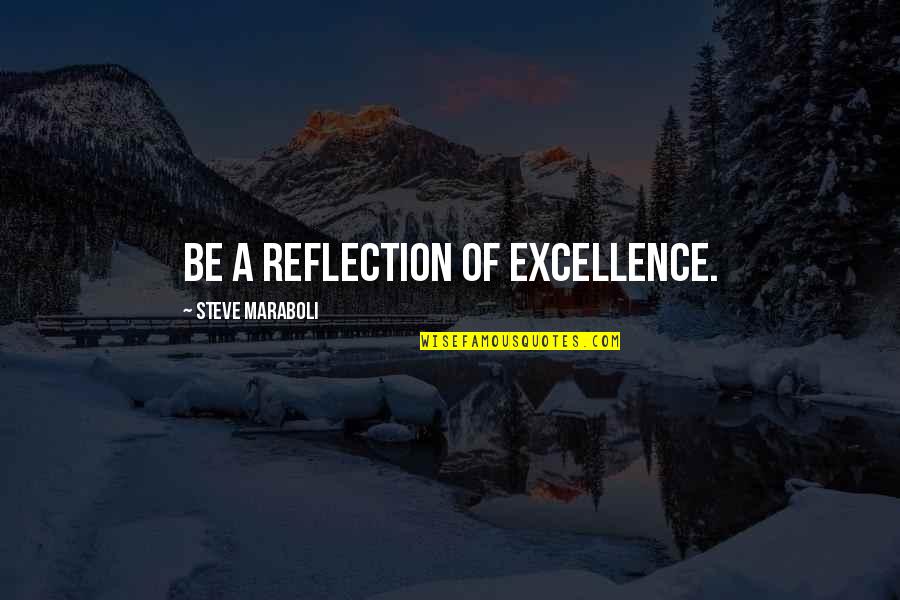 Sternheimer Everyday Quotes By Steve Maraboli: Be a reflection of excellence.
