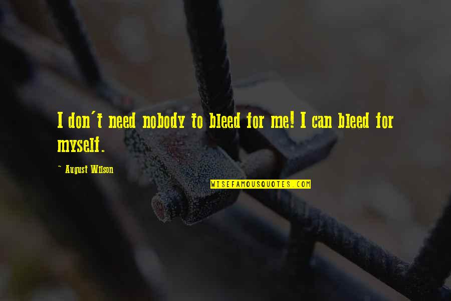 Sternheimer Malbin Quotes By August Wilson: I don't need nobody to bleed for me! Sternheimer Malbin Quotes By August Wilson: I don't need nobody to bleed for me!
