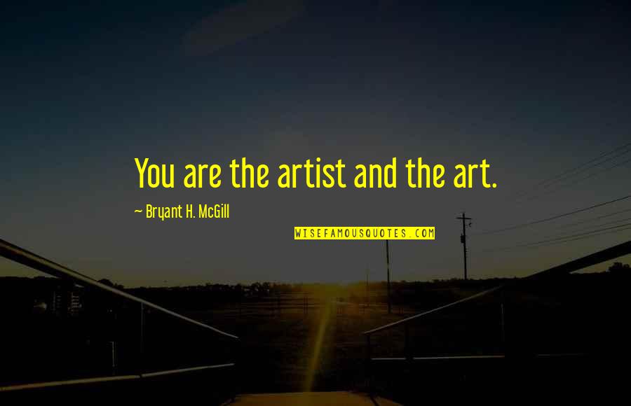 Sternite Quotes By Bryant H. McGill: You are the artist and the art. Sternite Quotes By Bryant H. McGill: You are the artist and the art.