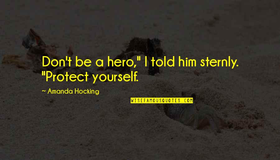 Sternly Quotes By Amanda Hocking: Don't be a hero," I told him sternly. Sternly Quotes By Amanda Hocking: Don't be a hero," I told him sternly.