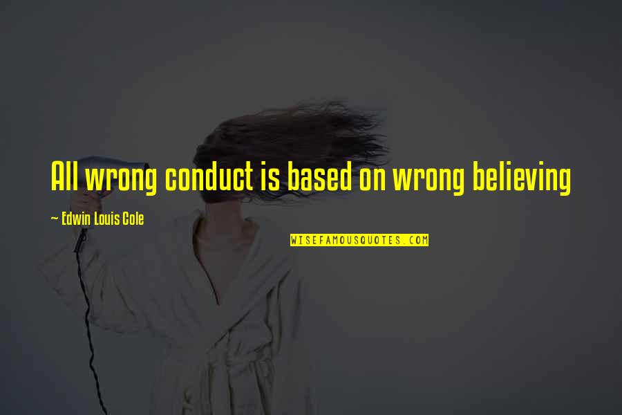 Sternoclavicular Quotes By Edwin Louis Cole: All wrong conduct is based on wrong believing Sternoclavicular Quotes By Edwin Louis Cole: All wrong conduct is based on wrong believing