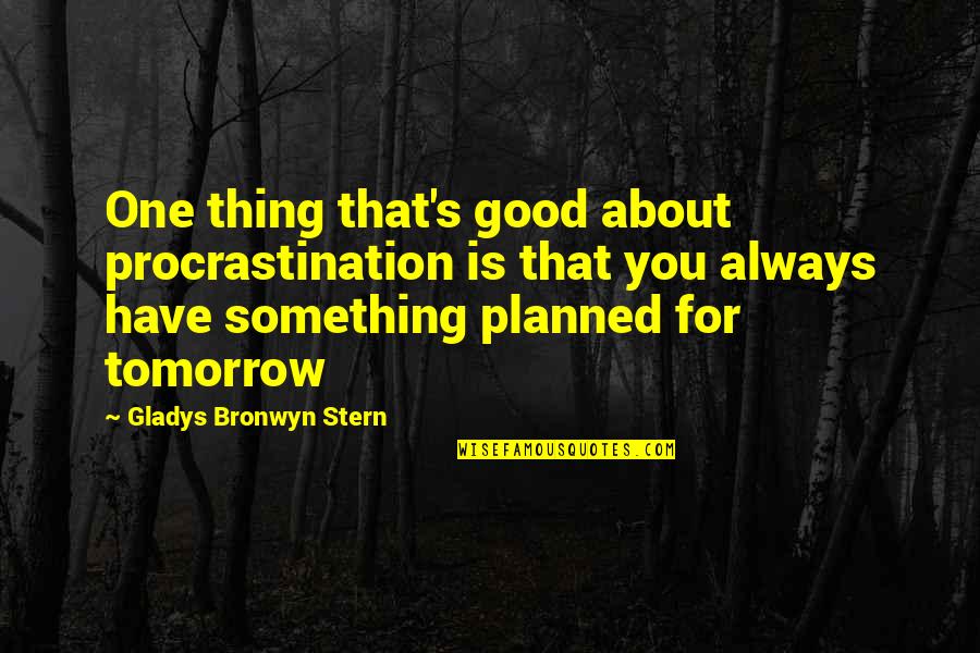 Stern's Quotes By Gladys Bronwyn Stern: One thing that's good about procrastination is that