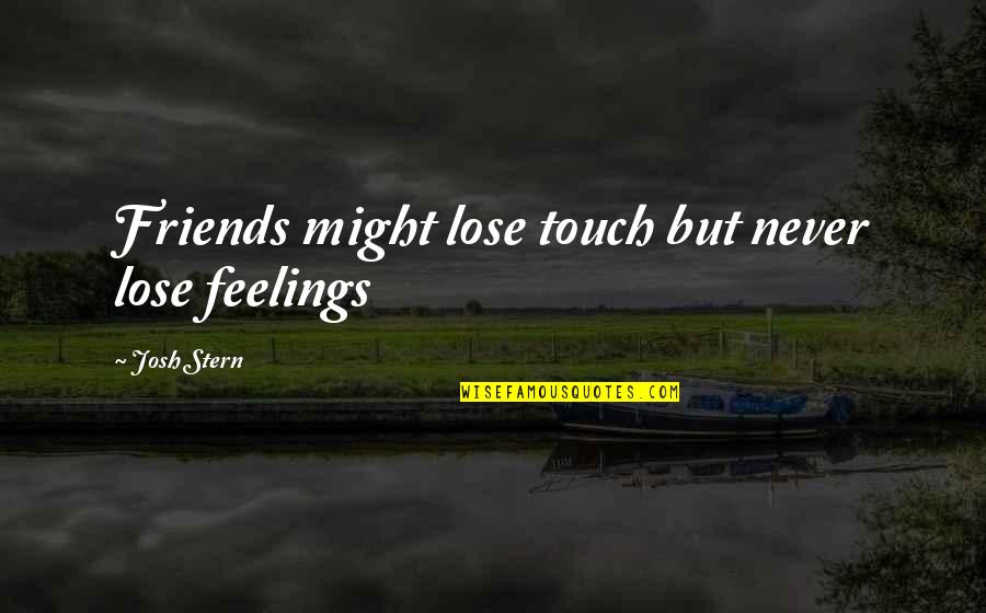 Stern's Quotes By Josh Stern: Friends might lose touch but never lose feelings