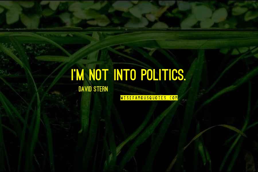 Stern'st Quotes By David Stern: I'm not into politics. Stern'st Quotes By David Stern: I'm not into politics.
