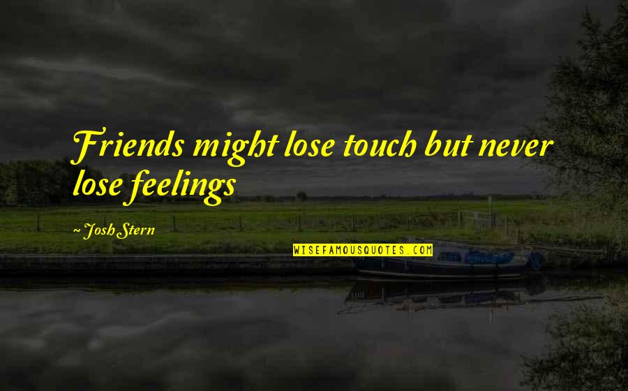 Stern'st Quotes By Josh Stern: Friends might lose touch but never lose feelings