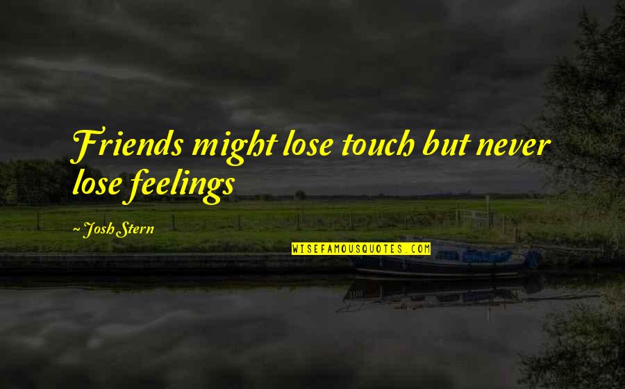 Stern'st Quotes By Josh Stern: Friends might lose touch but never lose feelings Stern'st Quotes By Josh Stern: Friends might lose touch but never lose feelings