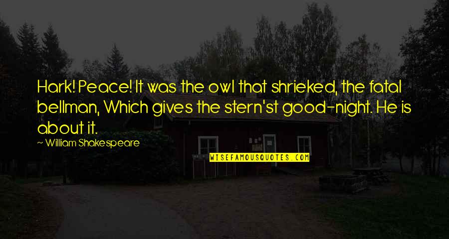 Stern'st Quotes By William Shakespeare: Hark! Peace! It was the owl that shrieked,
