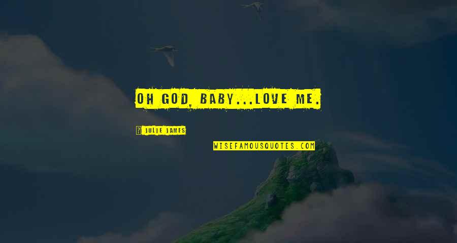 Sternthaler Quotes By Julie James: Oh God, baby...love me. Sternthaler Quotes By Julie James: Oh God, baby...love me.