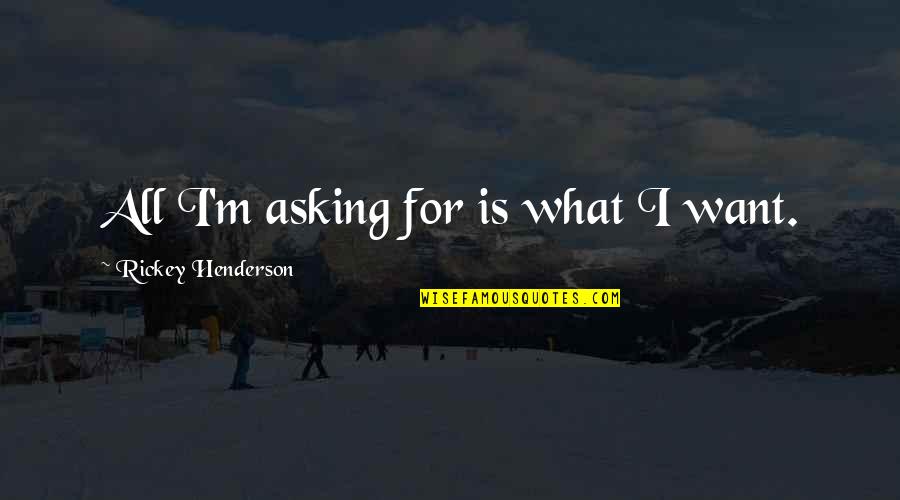 Sternthaler Quotes By Rickey Henderson: All I'm asking for is what I want. Sternthaler Quotes By Rickey Henderson: All I'm asking for is what I want.