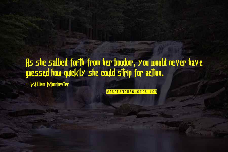Sternthaler Quotes By William Manchester: As she sallied forth from her boudoir, you Sternthaler Quotes By William Manchester: As she sallied forth from her boudoir, you