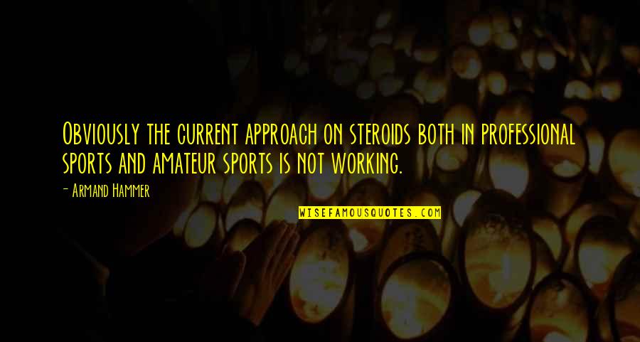 Steroid Best Quotes By Armand Hammer: Obviously the current approach on steroids both in