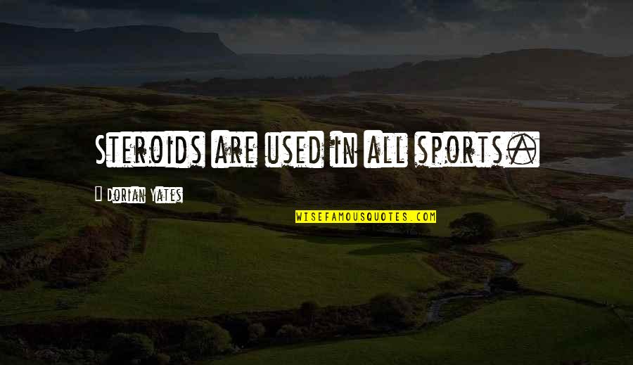 Steroid Best Quotes By Dorian Yates: Steroids are used in all sports. Steroid Best Quotes By Dorian Yates: Steroids are used in all sports.
