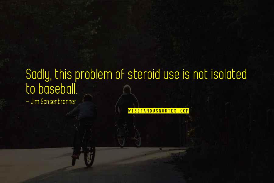 Steroid Best Quotes By Jim Sensenbrenner: Sadly, this problem of steroid use is not