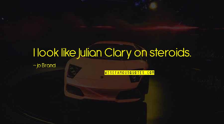 Steroid Best Quotes By Jo Brand: I look like Julian Clary on steroids. Steroid Best Quotes By Jo Brand: I look like Julian Clary on steroids.