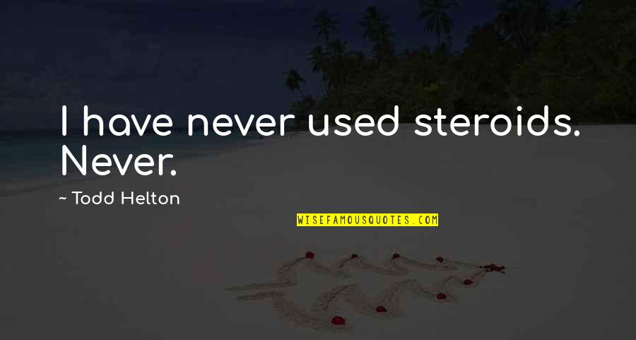 Steroid Best Quotes By Todd Helton: I have never used steroids. Never. Steroid Best Quotes By Todd Helton: I have never used steroids. Never.