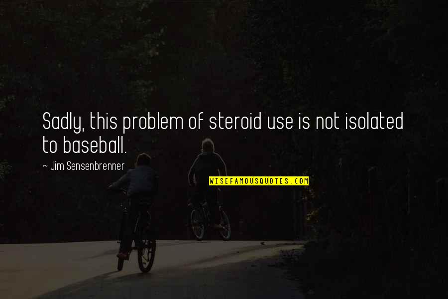 Steroid Use In Baseball Quotes By Jim Sensenbrenner: Sadly, this problem of steroid use is not