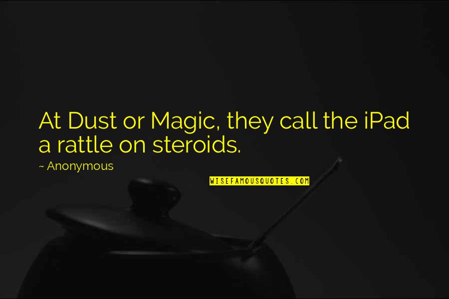 Steroids Quotes By Anonymous: At Dust or Magic, they call the iPad