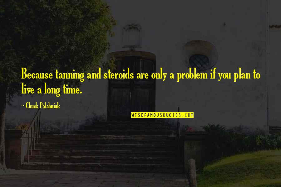 Steroids Quotes By Chuck Palahniuk: Because tanning and steroids are only a problem