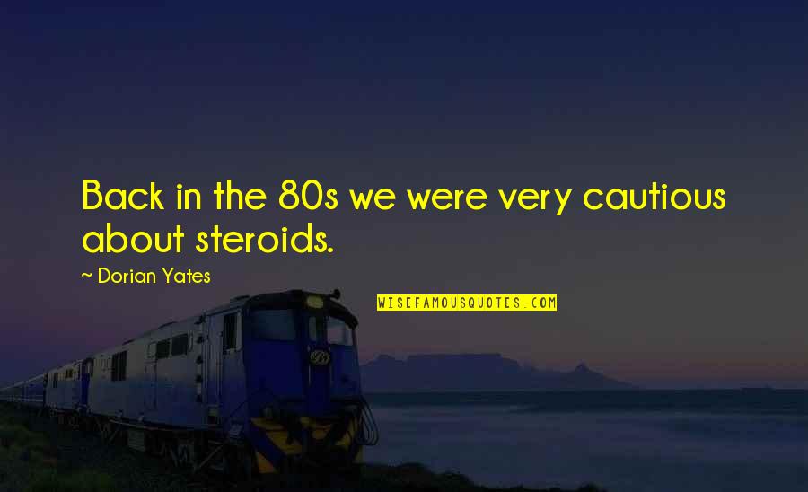 Steroids Quotes By Dorian Yates: Back in the 80s we were very cautious