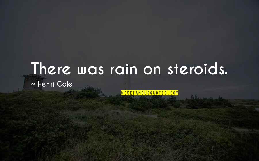 Steroids Quotes By Henri Cole: There was rain on steroids.