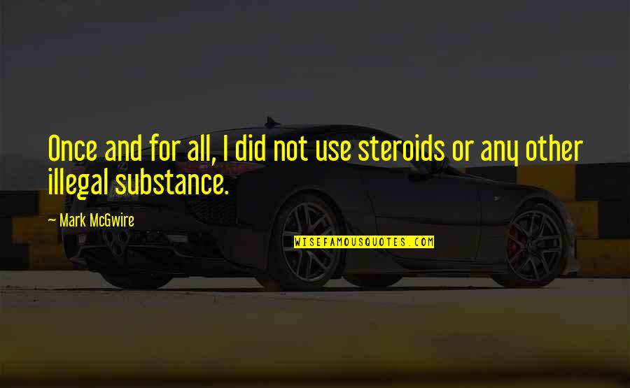 Steroids Quotes By Mark McGwire: Once and for all, I did not use