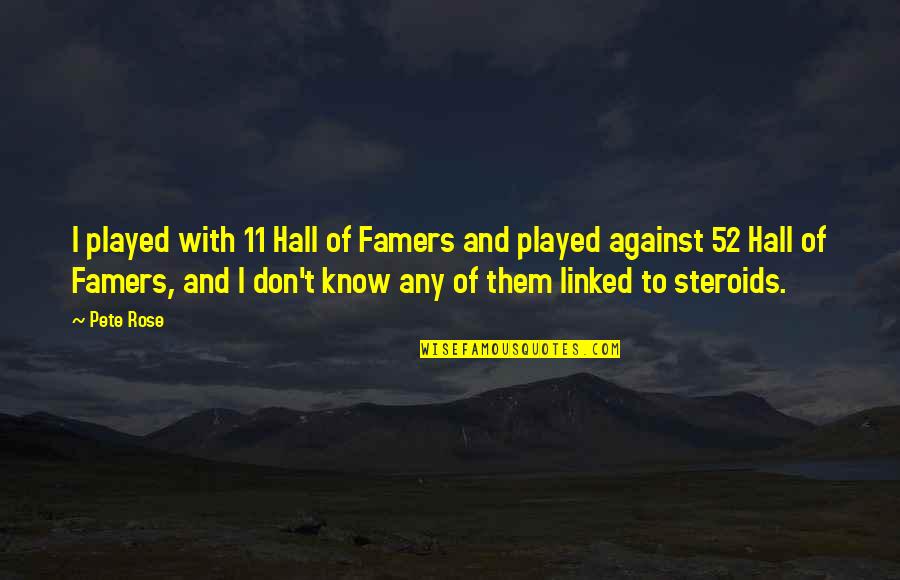 Steroids Quotes By Pete Rose: I played with 11 Hall of Famers and