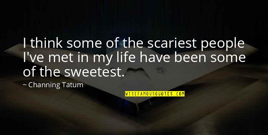 Sterols Quotes By Channing Tatum: I think some of the scariest people I've