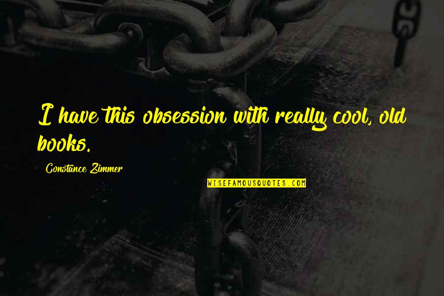 Sterols Supplements Quotes By Constance Zimmer: I have this obsession with really cool, old