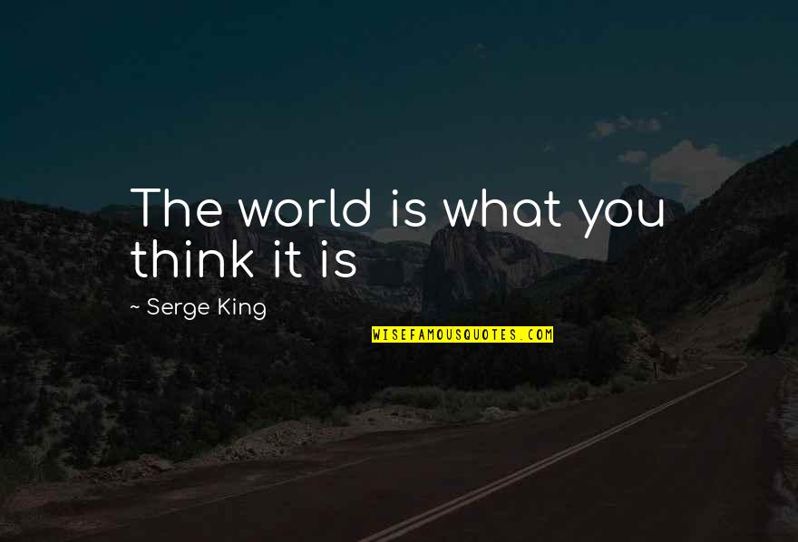Sterpka Quotes By Serge King: The world is what you think it is